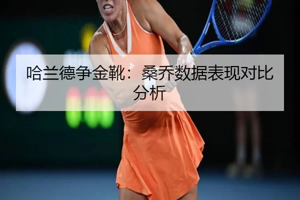 哈兰德争金靴：桑乔数据表现对比分析