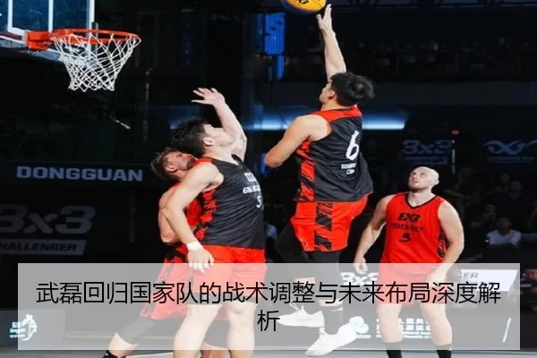 武磊回归国家队的战术调整与未来布局深度解析
