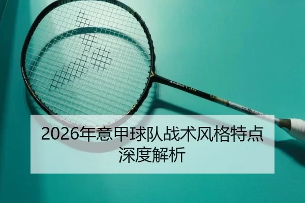 2026年意甲球队战术风格特点深度解析